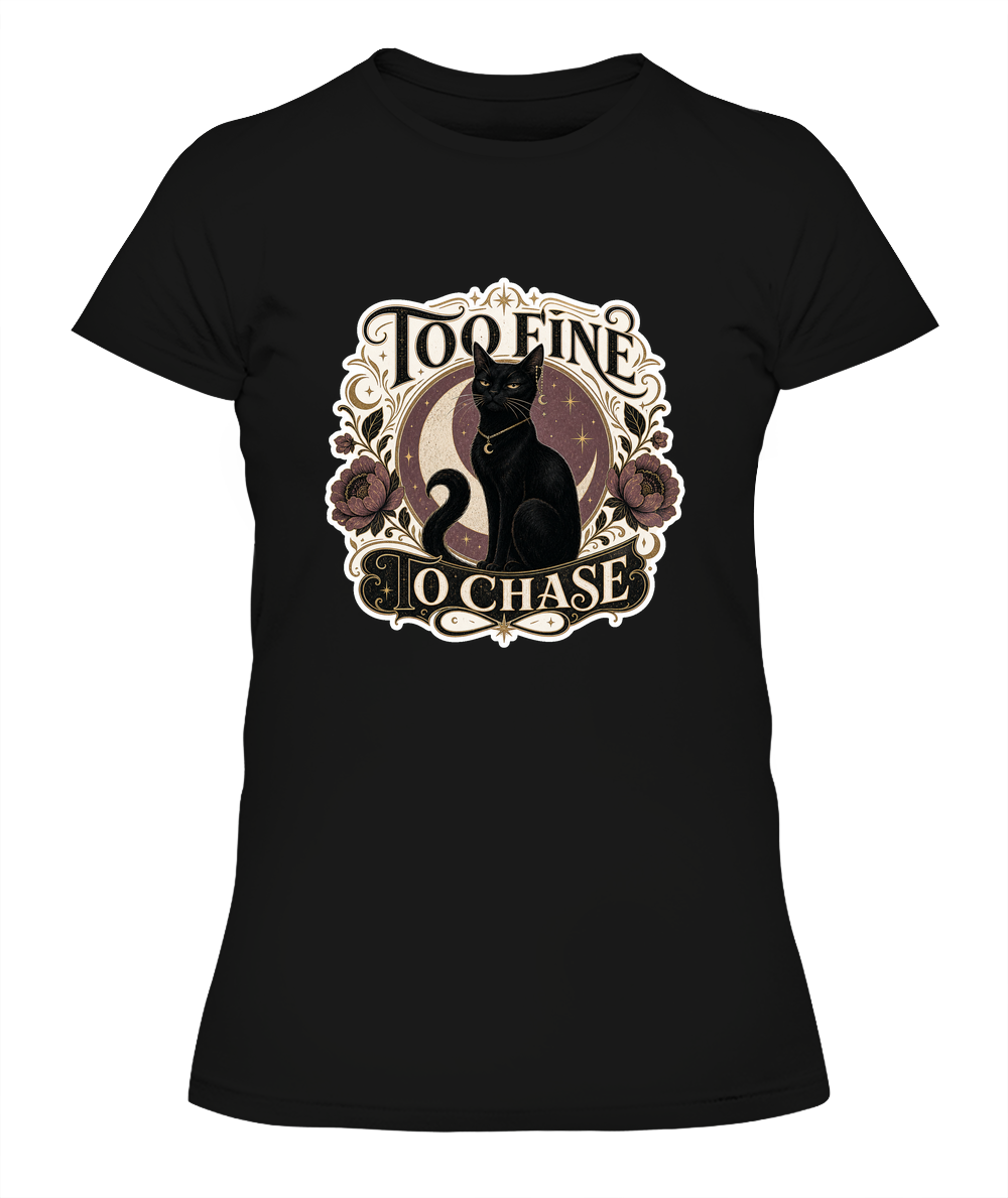 Too Fine to Chase Ladies T-Shirt | Black Cat Lover Gift