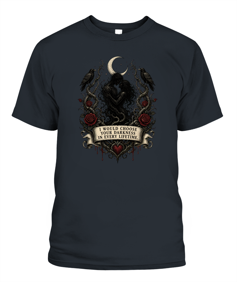 I Would Choose Your Darkness In Every Lifetime — gothic shirt in Black