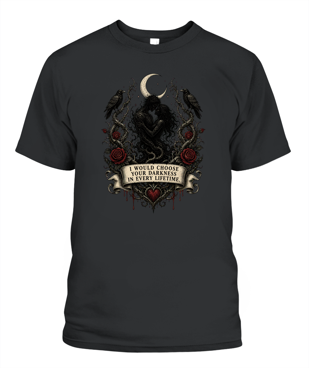 I Would Choose Your Darkness In Every Lifetime — gothic shirt in Black