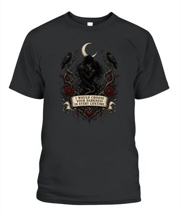 I Would Choose Your Darkness In Every Lifetime — gothic shirt in Black