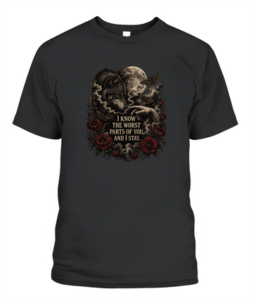 I Know The Worst Parts Of You And I Stay — gothic shirt in Black