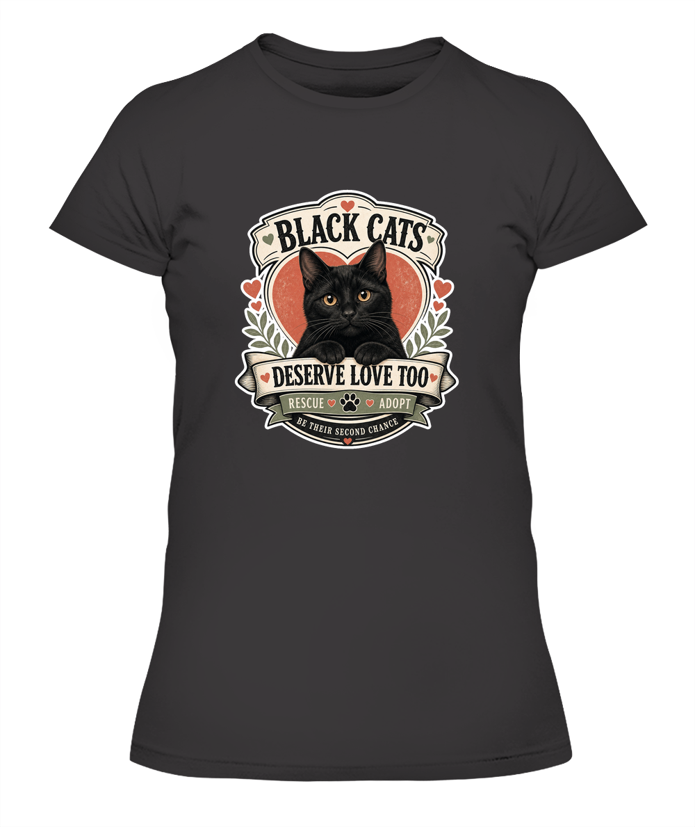 Black Cats Deserve Love Too Ladies T-Shirt | Black Cat Lover Gift