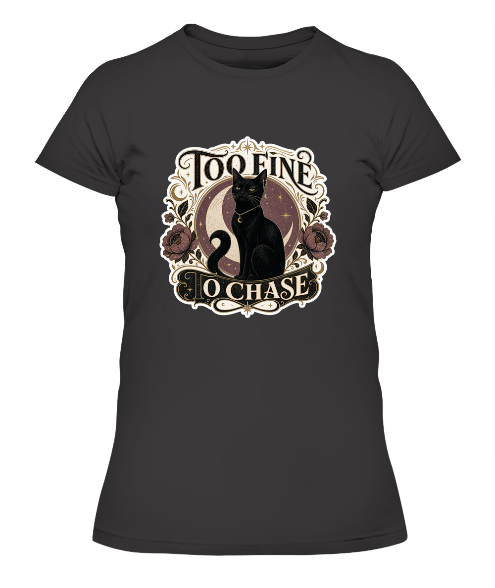 Too Fine to Chase Ladies T-Shirt | Black Cat Lover Gift