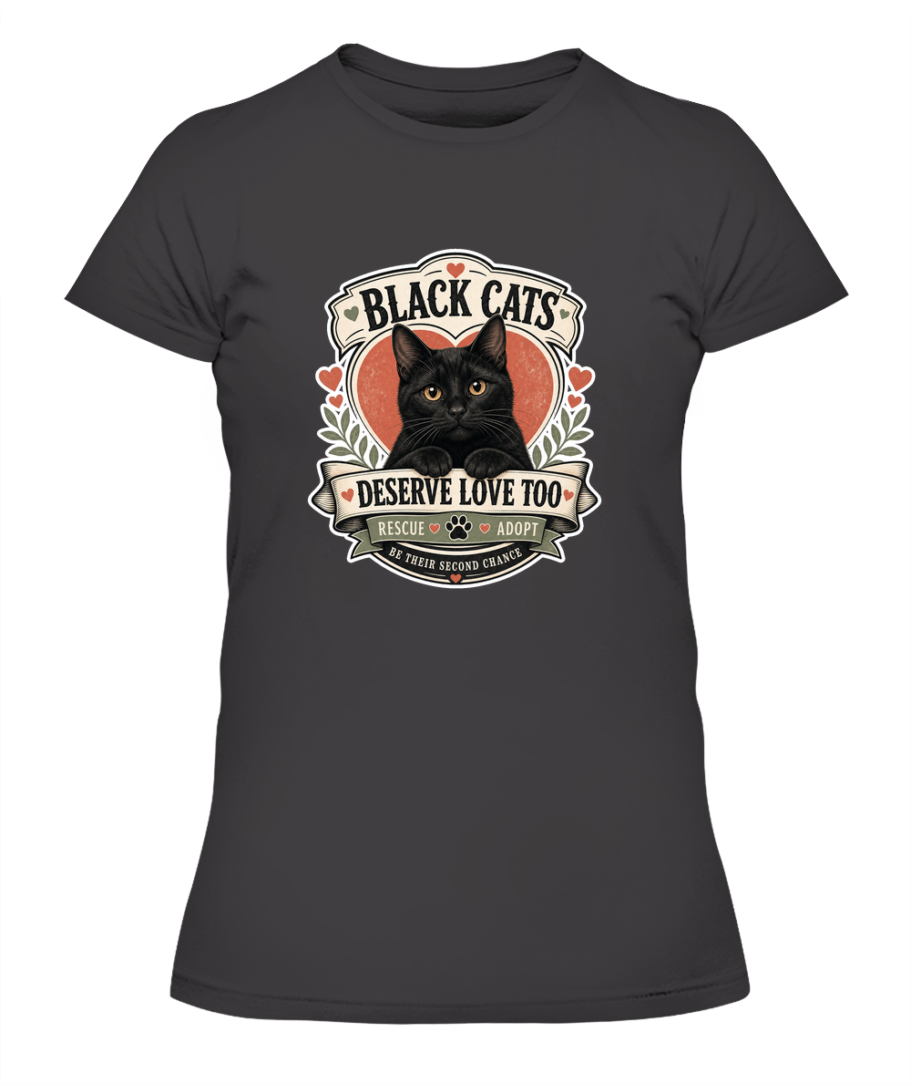 Black Cats Deserve Love Too Ladies T-Shirt | Black Cat Lover Gift