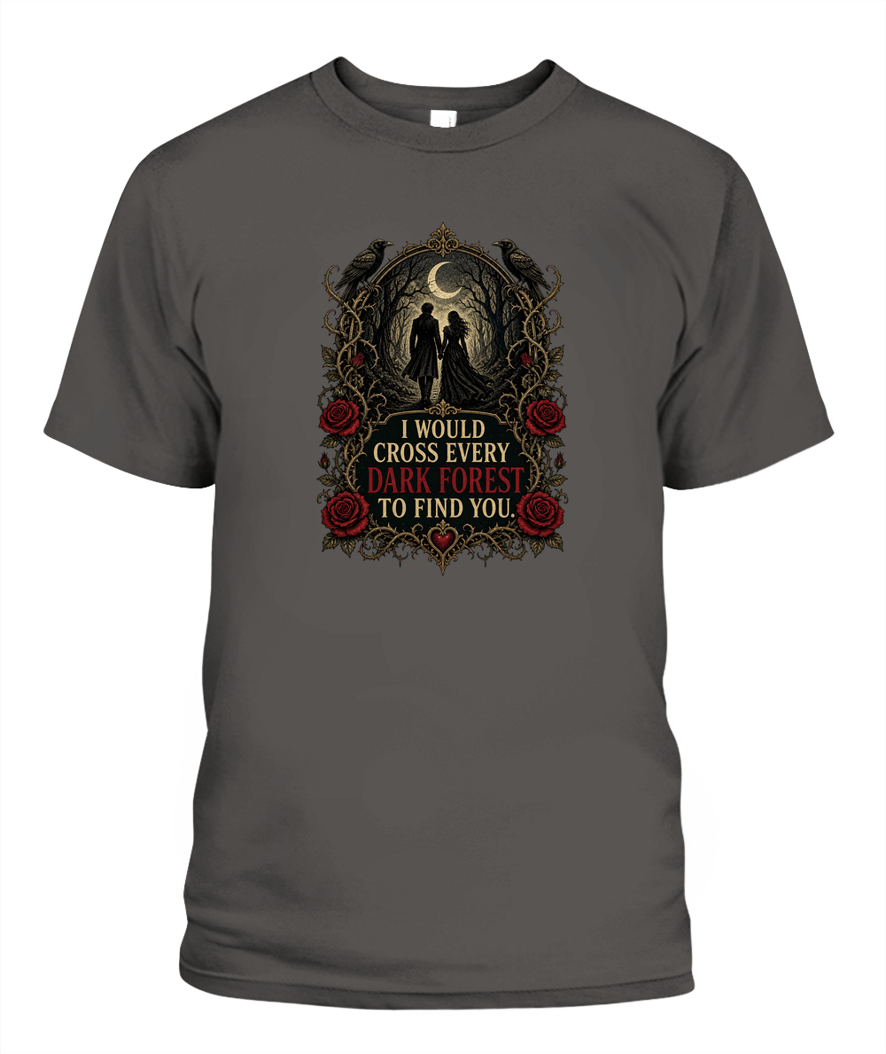 I Would Cross Every Dark Forest To Find You — gothic shirt in Pepper