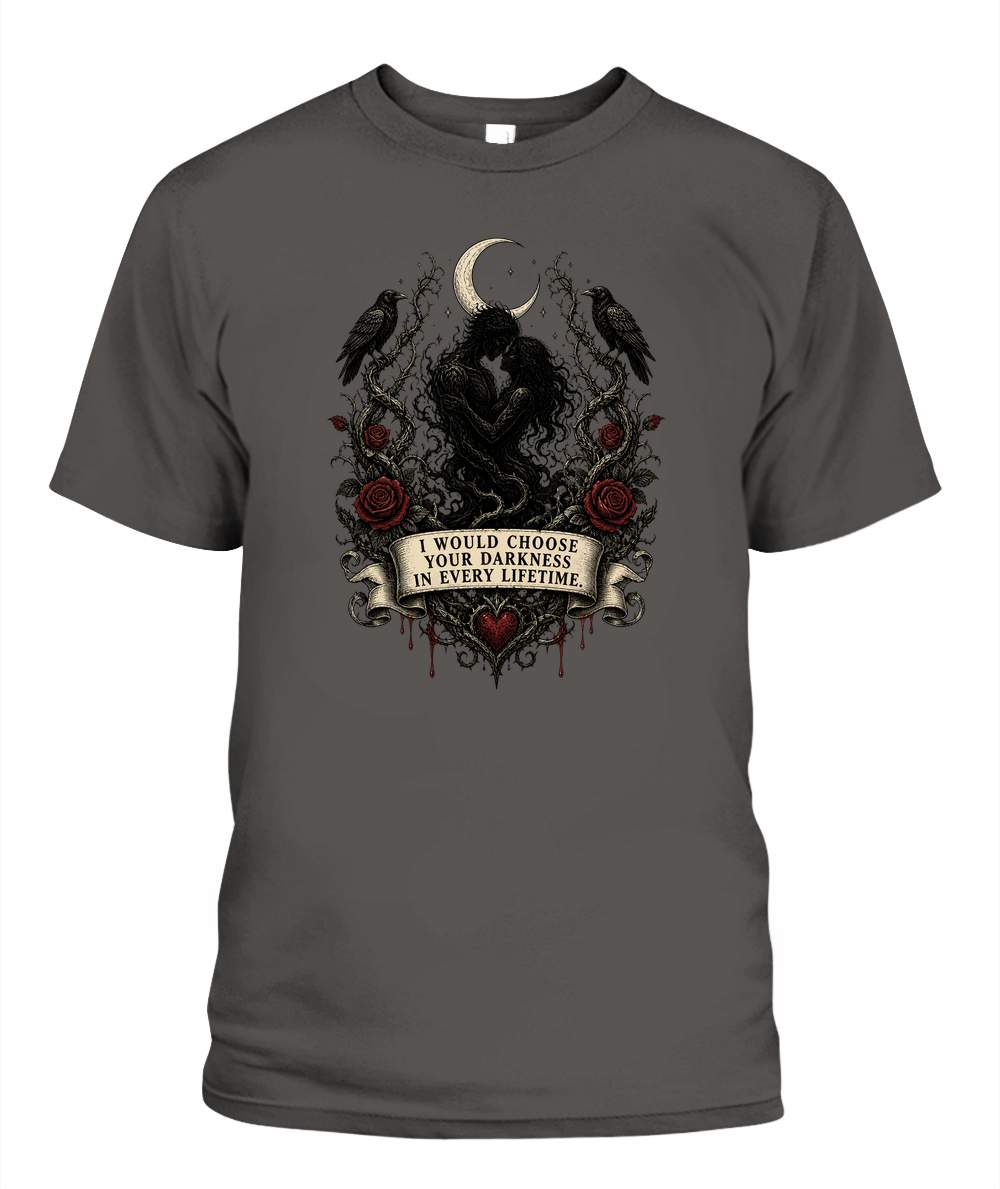 I Would Choose Your Darkness In Every Lifetime — gothic shirt in Pepper
