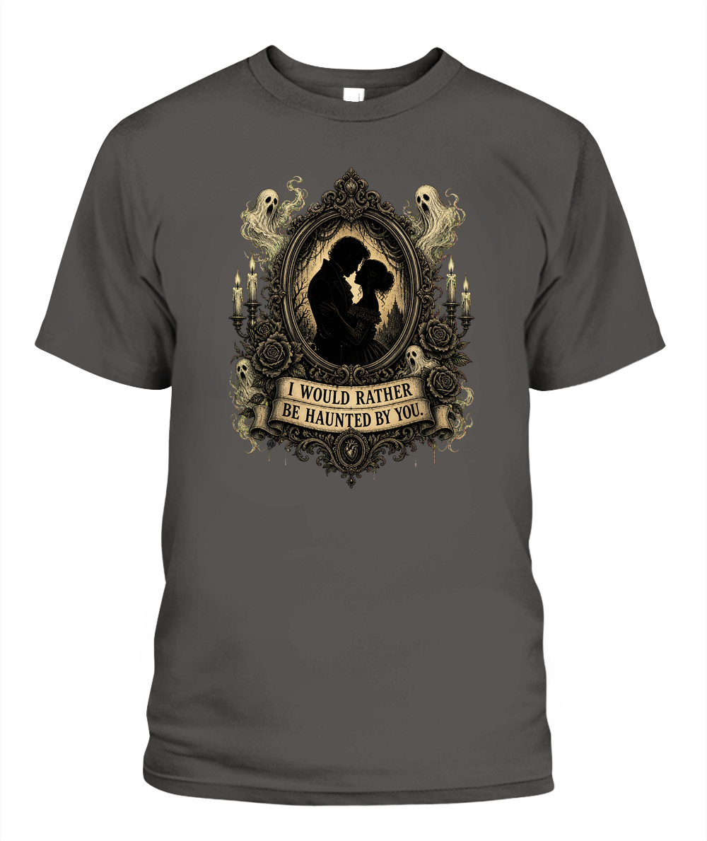 I Would Rather Be Haunted By You — gothic shirt in Pepper