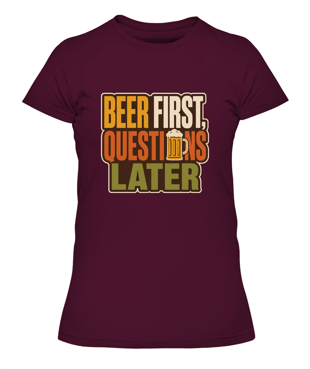 Beer First, Questions Later — Lady's T-Shirt in Maroon