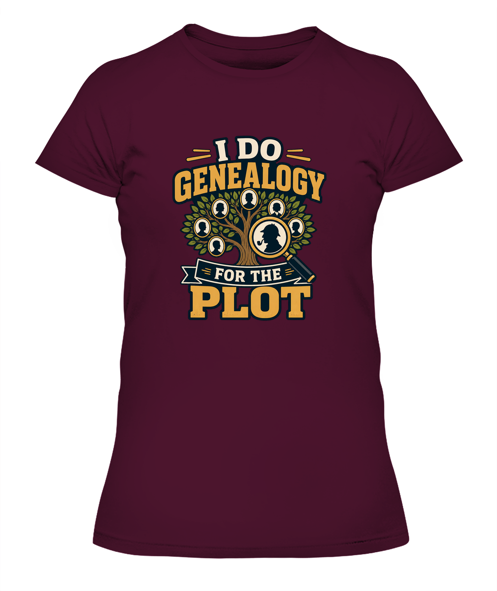 I Do Genealogy For The Plot — Lady's T-Shirt in Maroon