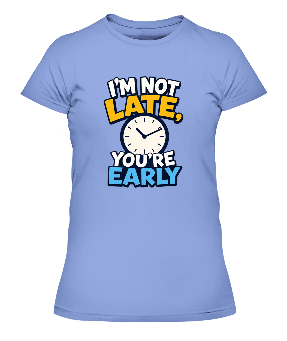 I'm Not Late, You're Early — Lady's T-Shirt in Light Blue
