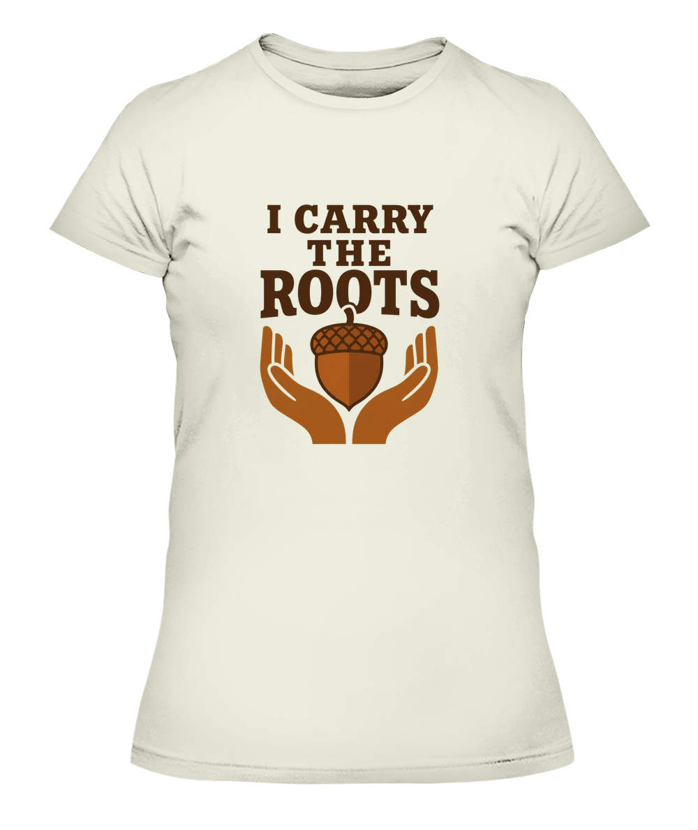 I Carry The Roots — Lady's T-Shirt in Natural
