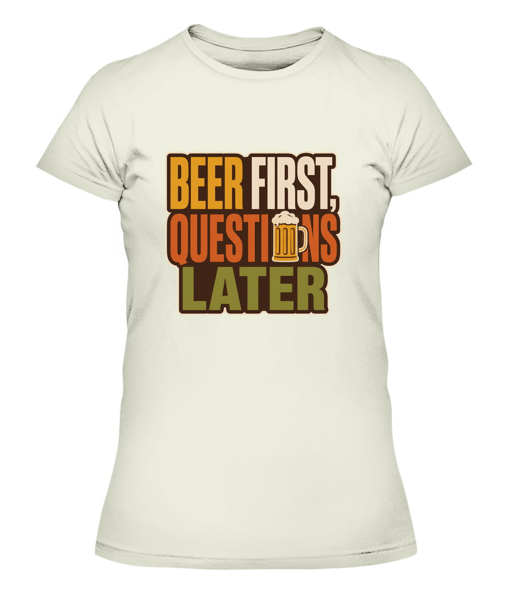 Beer First, Questions Later — Lady's T-Shirt in Natural